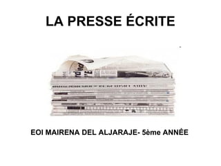 LA PRESSE ÉCRITE




EOI MAIRENA DEL ALJARAJE- 5ème ANNÉE
 