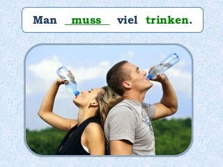 Man ________ viel trinken.muss
 