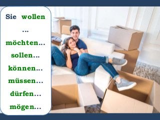 Sie wollen
...
möchten...
sollen...
können...
müssen...
dürfen...
mögen...
 