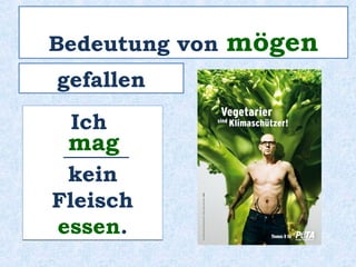 Ich _________ Kaffee
aber jetzt _________ ich lieber Tee.
mag
möchte
 