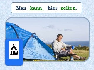 Man _______ hier zelten.kann
 
