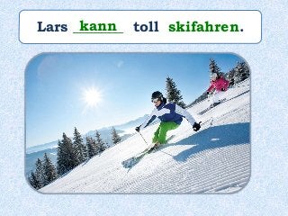 Lars _______ toll skifahren.kann
 
