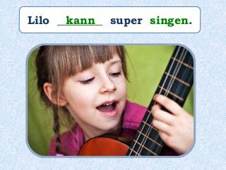 Lilo ________ super singen.kann
 