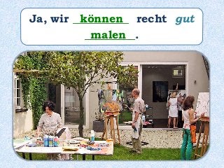 Ja, wir __________ recht gut
_________.
können
malen
 