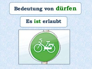 Bedeutung von dürfen
Es ist erlaubt
 
