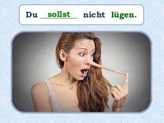 Du _________ nicht lügen.sollst
 