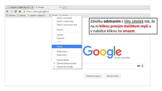 Záložku odstraním z lišty záložek tak, že
na ni kliknu pravým tlačítkem myši a
v nabídce kliknu na smazat.
 