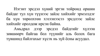 Нэгэнт эрсдэл хүний эргэн тойронд оршин
байдаг тул хүн түүнээс зайлс хийхийг эрмэлздэг
ба хүн төрөлхтөн хэзээнээсээ эрсдлээс зайлс
хийхийг оролдож ирсэн байна.
Амьдрал дээр эрсдэл байдгийг хүлээн
зөвшөөрч байгаа бол түүнийг аль болох бага
түвшинд байлгахыг хүсэх нь зүй ёсны асуудал.
 