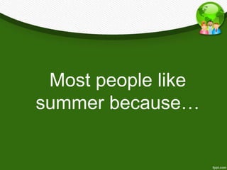Most people like
summer because…
 
