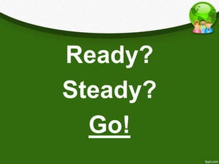 Ready?
Steady?
  Go!
 