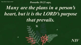 Many are the plans in a person’s
heart, but it is the LORD’s purpose
that prevails.
Proverbs 19:21 says,
NIV
"Fail to PRAY, Prepareto Fail"
 