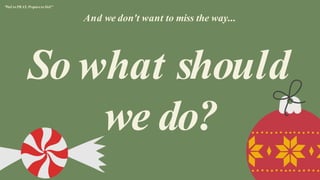 So what should
we do?
And we don't want to miss the way...
"Fail to PRAY, Prepareto Fail"
 