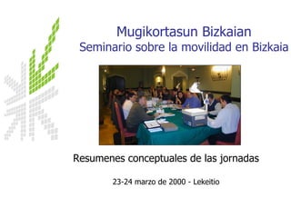 Mugikortasun Bizkaian
 Seminario sobre la movilidad en Bizkaia




Resumenes conceptuales de las jornadas

        23-24 marzo de 2000 - Lekeitio
 