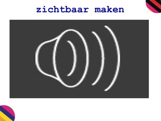 zichtbaar maken
 