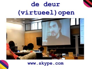 de deur
(virtueel)open
www.skype.com
 