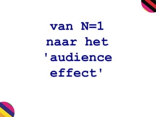 van N=1
naar het
'audience
effect'
 