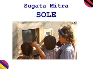 Sugata Mitra
SOLE
 