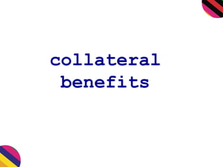 collateral
benefits
 