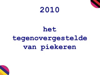 2010
het
tegenovergestelde
van piekeren
 