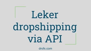 Leker
dropshipping
via API
drofx.com
 