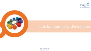 Les facteurs clés d’évolution




6
 