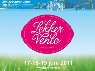 17-18-19 juni 2011
    www.lekkervenlo.nl
 