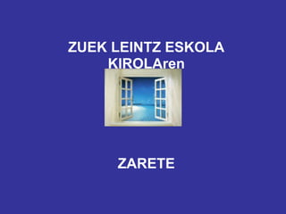 ZUEK LEINTZ ESKOLA
    KIROLAren




     ZARETE
 