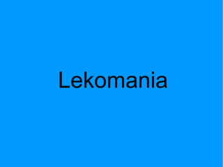 Lekomania
 