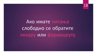 Ако имате питања
слободно се обратите
лекару или фармацеуту
18
 