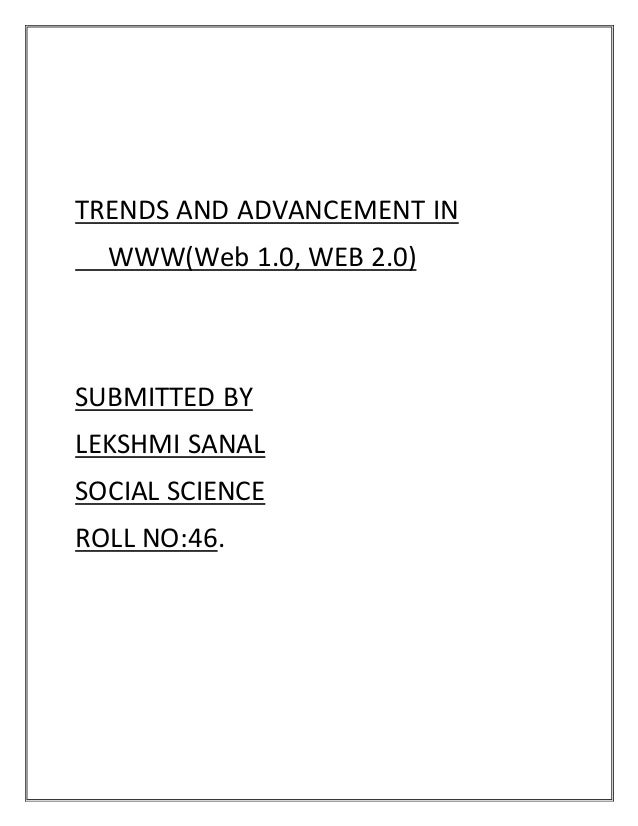 TRENDS AND ADVANCEMENT IN
WWW(Web 1.0, WEB 2.0)
SUBMITTED BY
LEKSHMI SANAL
SOCIAL SCIENCE
ROLL NO:46.
 