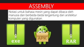 ASSEMBLY
Notasi untuk bahasa mesin yang dapat dibaca oleh
manusia dan berbeda-beda tergantung dari arsitektur
komputer yang digunakan.
 