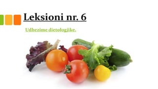 Leksioni nr. 6
Udhezime dietologjike.

 
