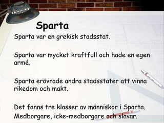 Spartas Klasser
Endast män födda i Sparta var medborgare.
Kvinnor fick inte bli medborgare, dock var
kvinnor rätt att äga ...