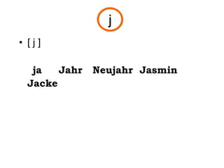 j [  j  ] ja  Jahr  Neujahr  Jasmin  Jacke  