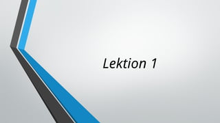 Lektion 1
 