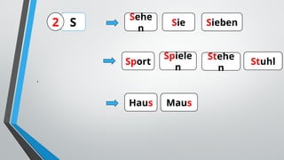 .
S
Sehe
n
Sie Sieben
Sport
Spiele
n
Stehe
n
Haus Maus
2
Stuhl
 