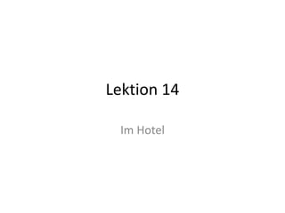 Lektion 14
Im Hotel
 