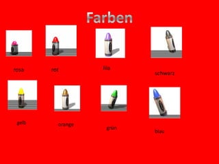 rosa    rot        lila
                           schwarz




 gelb     orange
                    grün
                           blau
 