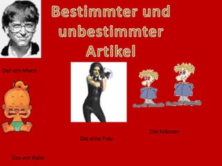 Der-ein Mann




                                  Die Männer
                  Die-eine Frau


   Das-ein Baby
 