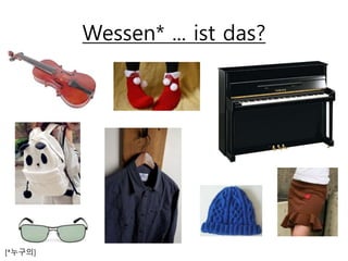 Wessen* ... ist das?
[*누구의]
 