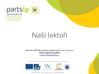 Naši lektoři

Semináře PARTSIP probíhají v období podzim 2010 - jaro 2012.
               Online registrace probíhá
               na http://www.partsip.cz.
 