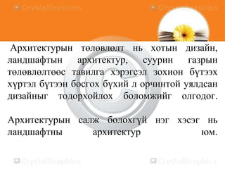 Архитектурын төлөвлөлт нь хотын дизайн,
ландшафтын архитектур, суурин газрын
төлөвлөлтөөс тавилга хэрэгсэл зохион бүтээх
хүртэл бүтээн босгох бүхий л орчинтой уялдсан
дизайныг тодорхойлох боломжийг олгодог.
Архитектурын салж болохгүй нэг хэсэг нь
ландшафтны
архитектур
юм.

 