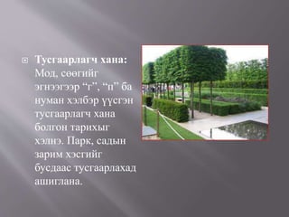  Тусгаарлагч хана:
Мод, сөөгийг
эгнээгээр “г”, “п” ба
нуман хэлбэр үүсгэн
тусгаарлагч хана
болгон тарихыг
хэлнэ. Парк, садын
зарим хэсгийг
бусдаас тусгаарлахад
ашиглана.
 