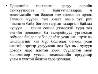 • Цөөрмийн
тэнхлэгин
дагуу
өөрийн
эзэлхүүнээрээ
ч
байгуулалтаараа
ч
зохиомжийн төв болсон том павилион ордог.
Түүний нүүрэн тал ямагт өмнө зүг рүү
чиглэсэн байх бөгөөд газрын гадаргын байдал
чулуун .... хачин сонин дээвэртэй хурц тод
өнгийн повилион ба галерейнууд ургамлын
гоѐмсог байдал элбэг дэлбэг усан сан зэрэг нь
цэцэрлэгийг янз бүр болгодог бөгөөд усан
сангийн эргээр ургуулсан мод бут нь / чулуун
доторх нарс плотон зэрэг сүүдэртэй мод/
холимогоор үүссэн зохиомжийн аргуудаар
улам ч хүчтэй болгон харагдуулдаг.

 