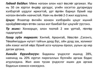 Гадаад байдал: Мөнх ногоон олон наст өвслөг ургамал. Иш
нь 50 см хүртэл өндөр ургадаг, угийн хэсэгтээ дугаригдуу
хэлбэртэй шүдлэг ирмэгтэй, урт өргөн бариул бүхий хар
ногоон өнгийн навчистай. Навч нь өнгөө 2-3 жил хадгална.
Цэцэг: Ягаавтар өнгийн хонхон хэлбэрийн цэцэг ишний
оройдбөөгнөрч өтгөн залаа мэт бамбай баг цэцгийг үүсгэнэ.
Үр жимс: Хонхорцог, олон тоотой 2 мм урттай, гөлгөр
гадаргуутай
Газар зүйн тархалт: Хэнтий, Архангай, Хөвсгөл ,Сэлэнгэ,
Төваймгуудын нутагт тайгын доод бүс, ойн дээд зах, холимог
ойн ѐзмаг ихтэй хөрс бүхий асга чулууны ёроол, уулын ар хѐр
дагаж ургана.
Химийн бүрэлдэхүүн: Бадааны үндэслэг ишинд 28%,
навчинд нь 20% хүртэл пирогаллын бүлгийн аргаах бодис
агуулагдана. Жил ахих тусам үндэслэг ишин дэх аргаах
бодисын хэмжээ нэмэгдэнэ.

 