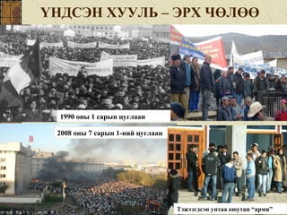ҮНДСЭН ХУУЛЬ – ЭРХ ЧӨЛӨӨ
1990 оны 1 сарын цуглаан
2008 оны 7 сарын 1-ний цуглаан
Тэжээгдсэн унтаа оюутан “арми”
 