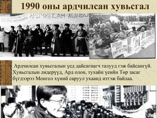 1990 оны ардчилсан хувьсгал
Ардчилсан хувьсгалын үед дайсагнагч талууд гэж байсангүй.
Хувьсгалын лидерүүд, Ард олон, тухайн үеийн Төр засаг
бүгдээрээ Монгол хүний саруул ухаанд итгэж байлаа.
 