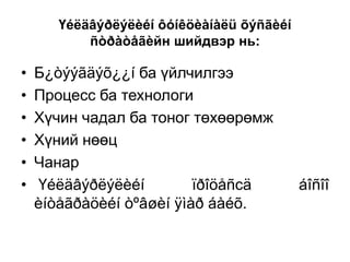 Үéëäâýðëýëèéí ôóíêöèàíàëü õýñãèéí
ñòðàòåãèйн шийдвэр нь:

•
•
•
•
•
•

Б¿òýýãäýõ¿¿í ба үйлчилгээ
Процесс ба технологи
Хүчин чадал ба тоног төхөөрөмж
Хүний нөөц
Чанар
Үéëäâýðëýëèéí
ïðîöåñсä
èíòåãðàöèéí òºâøèí ÿìàð áàéõ.

áîñîî

 