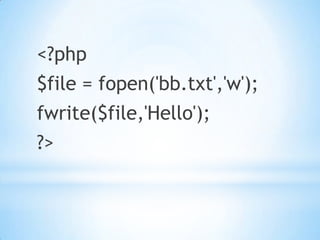 <?php
$file = fopen('bb.txt','w');
fwrite($file,'Hello');
?>
 