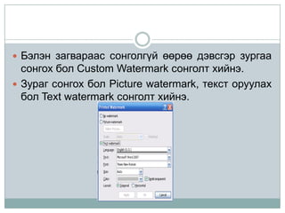  Бэлэн загвараас сонголгүй өөрөө дэвсгэр зургаа
  сонгох бол Custom Watermark сонголт хийнэ.
 Зураг сонгох бол Picture watermark, текст оруулах
  бол Text watermark сонголт хийнэ.
 